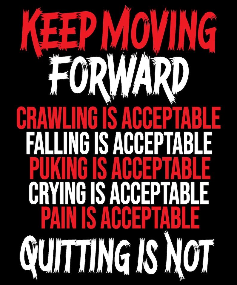 Pode incluir: Texto vermelho em fundo preto que diz "Keep Moving Forward" com o seguinte texto em branco: "Crawling is acceptable, Falling is acceptable, Puking is acceptable, Crying is acceptable, Pain is acceptable, Quitting is not."