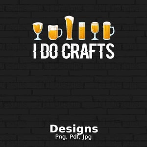 I Do Crafts Digital Png File Instant Download, Craft Beer Lover T Shirt Design, Home Brew Shirt Png, Funny Beer Lover Png, Beer Drinker Png