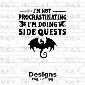 May include: Black and white graphic design with a dragon and the text "I'm not procrastinating I'm doing side quests".