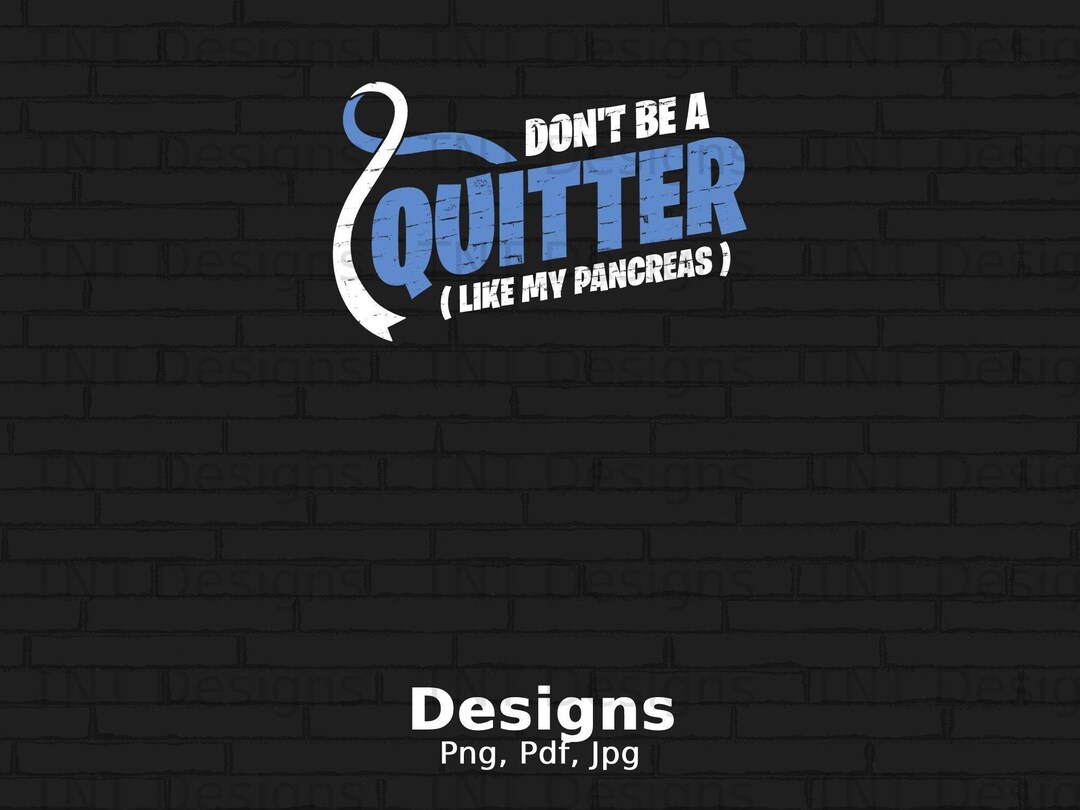 Don't Be A Quitter Like Pancreas Digital Png File, Instant Download ...
