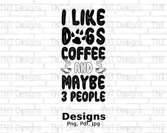 I Like Dogs Coffee And Maybe 3 People Digital Png File, Instant Download, Funny Dog Lover T-shirt Design, Coffee Lover, Mug Png, Dog Mom Png