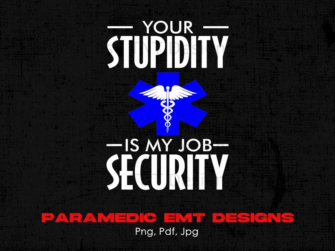 Funny Emt Your Stupidity is My Job Security Gag Digital Png File