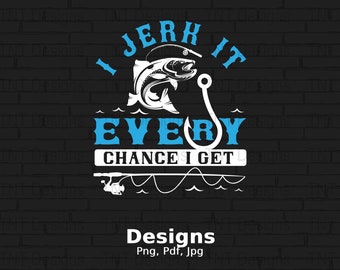 I Jerk It Every Chance I Get Digital Png File, Instant Download, Funny Fishing T-shirt Design, Fishing Pole Png, Fishing Gift, Fisherman Png
