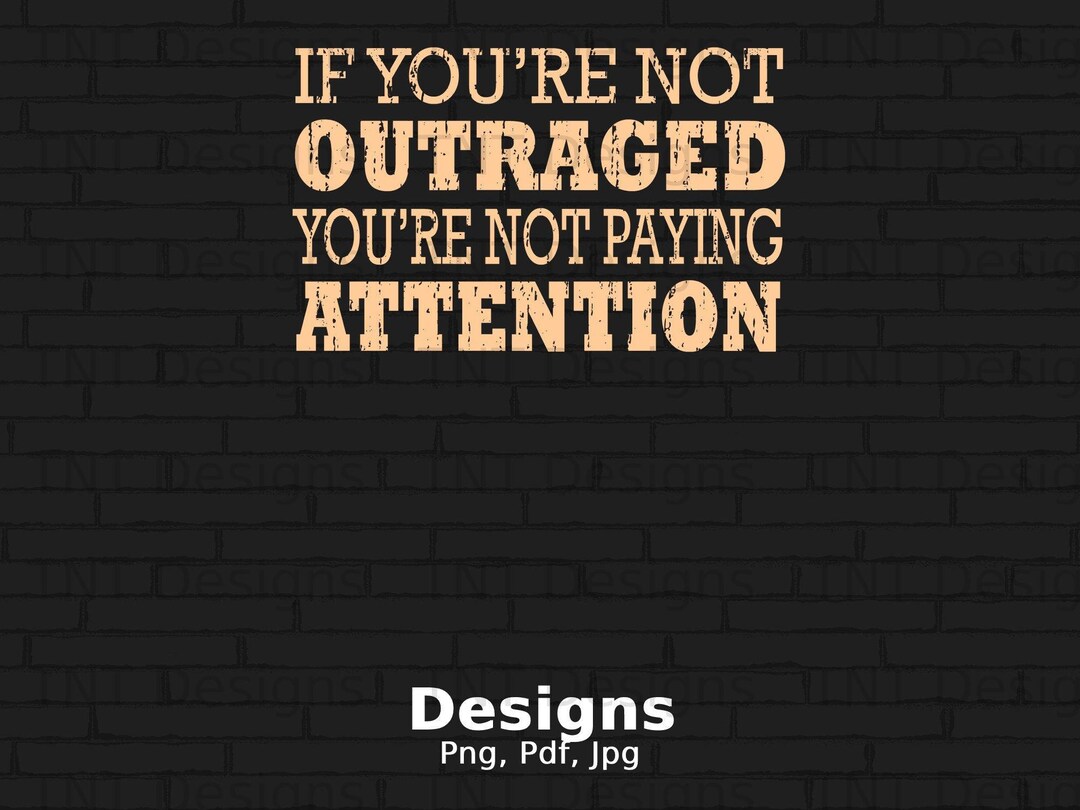 If You Are Not Outraged You Are Not Paying Attention Digital PNG File ...