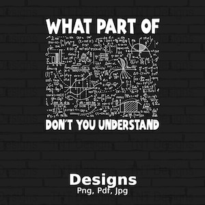 以下が含まれることがあります： 白と黒のレンガの壁の画像で、白いチョークで「WHAT PART OF」という文字が書かれており、その後に複雑な数学の式が続き、「DON'T YOU UNDERSTAND」と書いてあります。式のすぐ下には「Designs Png, Pdf, Jpg」という文字があります。
