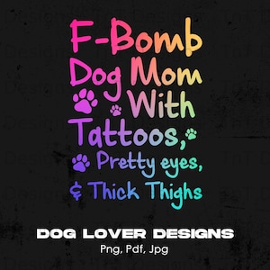 F-Bomb Dog Mom With Tattoos Pretty Eyes And Thick Thighs Te F-Bomb Dog Mom With Tattoos Pretty Eyes And Thick Thighs Te