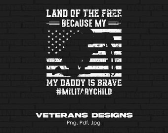 Land Of Of The Free Because My Daddy Is Brave Digital Png File, Instant Download, US Patriotic PNG, Veteran T-shirt Design, USA Flag Png