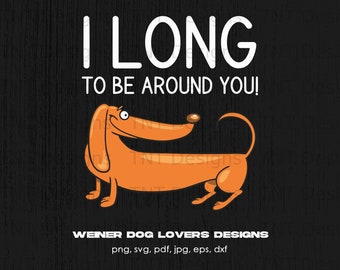 I Long To Be Around You Digital Png File, Instant Download, Funny Dachshund Tshirt Design, Weiner Dog Lover Gift, Dachshund Mama, Doxie Mama