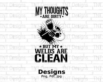 My Thoughts Are Dirty But My Welds Are Clean Digital Png File, Instant Download, Welding Png, Funny Welder T-shirt Designs, Welders Png