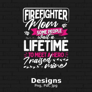 Firefighter Mom Most People Never Meet Their Heroes I Raised Mine Digital Png File, Instant Download, Firefighter Mom Tshirt Design, Mug PNG