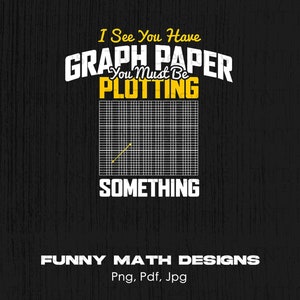 Puede incluir: Fondo negro con texto blanco y amarillo que dice "I See You Have Graph Paper Plotting Something". Un gráfico con una línea amarilla está en el centro. Las palabras "Funny Math Designs" están en la parte inferior.