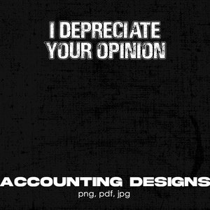 I Depreciate Your Opinion Accountant Digital Png File, Instant  Download, Funny Accountants T-shirt Designs, Accountant Gift, CPA Shirt Png