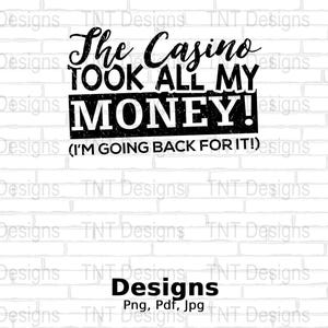 The Casino Took All My Money Digital Png File, Funny Gambling T-shirt Design, Gamblers Png, Casino Png, Instant Download, Gambler Saying Png