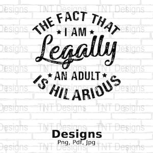 May include: Black and white graphic design on a white brick background. The text reads "The fact that I am legally an adult is hilarious".