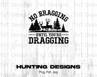 No Bragging Until Your Dragging Funny Deer Hunting Digital Png File Instant Download, Deer Hunter T-shirt Design, Deer Hunting Shirt Png