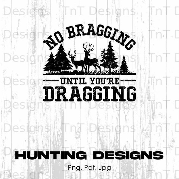 No Bragging Until Your Dragging Funny Deer Hunting Digital Png File Instant Download, Deer Hunter T-shirt Design, Deer Hunting Shirt Png