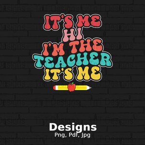 It&#39;s Me Hi I&#39;m The Teacher It&#39;s Me Digital Png File, Instant Download, Back To School T-Shirt Design, Teacher Gift, Funny Teacher Quote PNG