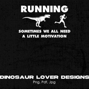 May include: Black and white graphic design with a dinosaur running and a person running. The text reads "RUNNING" and "SOMETIMES WE ALL NEED A LITTLE MOTIVATION". The text "DINOSAUR LOVER DESIGNS" is at the bottom of the image with the text "Png, Pdf, Jpg" below it.