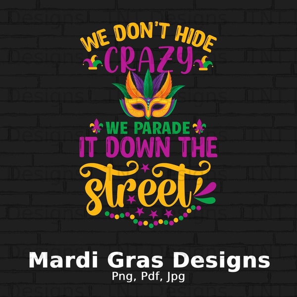 We Don't Hide Crazy We Parade It Down The Street Digital Png File Instant Download, Funny Mardi Gras Png Tshirt Design, Mardi Gras Lover PNG