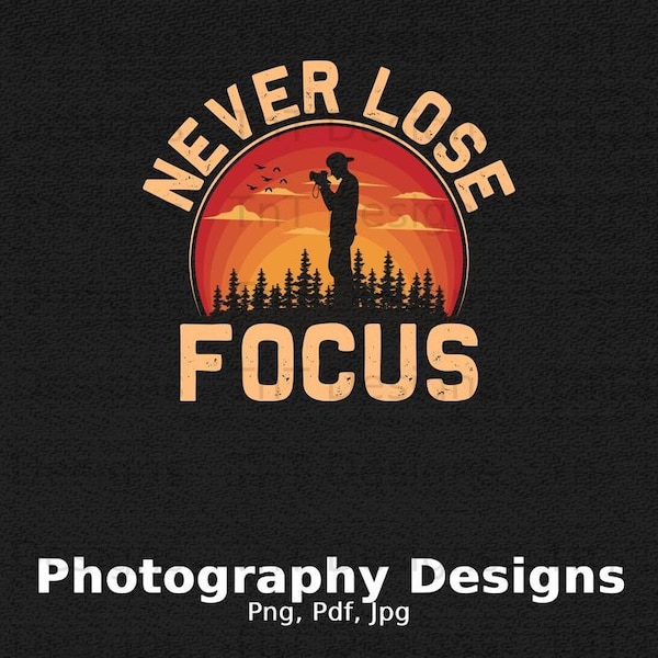 Never Lose Focus Digital Png File, Instant Download, Sunset Photographer, Vintage Camera PNG, Photography Png, Photographer T-shirt Design