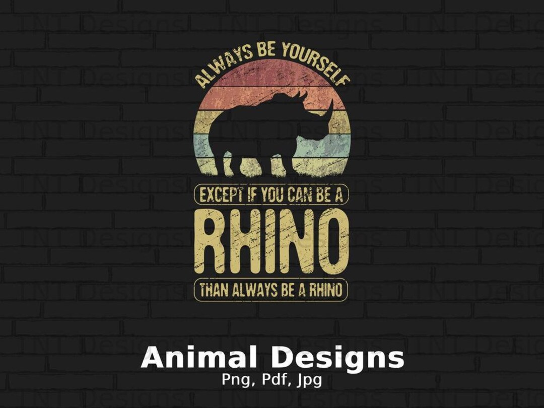 Always Be Yourself Unless You Can Be A Rhino Digital Png File Etsy