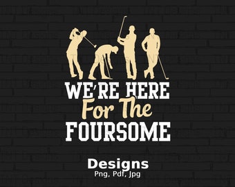 We're Here For The Foursome Digital Png File, Instant Download, Funny Golf T-Shirt Design, Golfing Png, Golfer Png, Sarcastic Golf Lover PNG