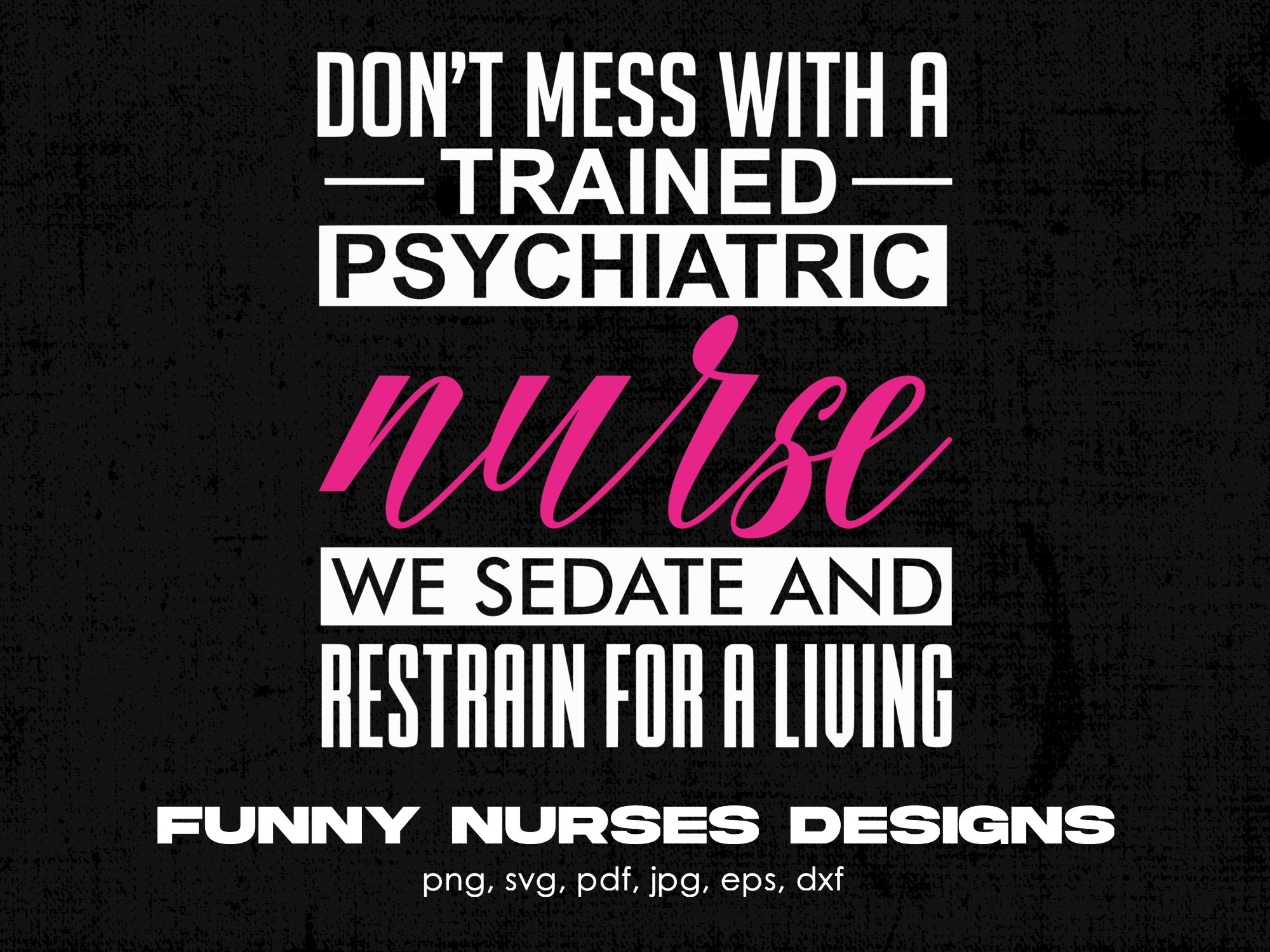 Don't Mess With A Trained Psychiatric Nurse We Sedate and Restrain For A Living Digital Png File Instant Download, Funny Nurse Shirt Design