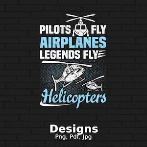 Pilots Fly Airplanes Legends Fly Helicopters Digital File Download, Funny Helicopter Png, Helicopter Pilot Shirt Png Design, Helicopter Gift