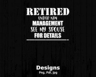 Retired Under New Management See My Spouse For Details Digital Png File, Instant Download, Funny Retirement T-shirt Design, Retiring Party