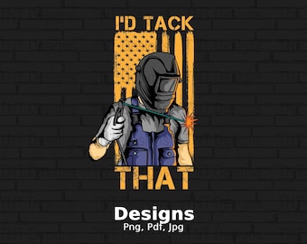 I'd Tack That Digital Png File, Instant Download, Funny Welder T-shirt Design, Metal Worker Png, Welding Shirt Png, Welder Png,  Welding PNG