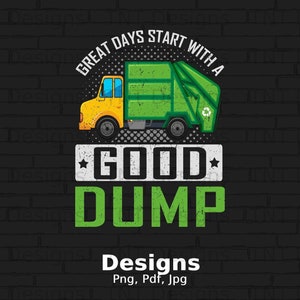 Great Days Start With A Good Dump Digital Png File Download, Funny Garbage Truck Driver T-shirt Design, Garbage Day Png, Sanitation Workers