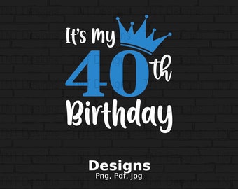It's My 40th Birthday Digital Png File, 40 Years Old Birthday Png, Instant Download, 40th Birthday Gift, Funny 40 Years Old T-shirt Design