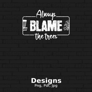 Always Blame The Trees Digital Png File Instant Download, Funny Disc Golf T-Shirt Design, Disc Golfer Shirt Png, Frisbee Golf Player Png