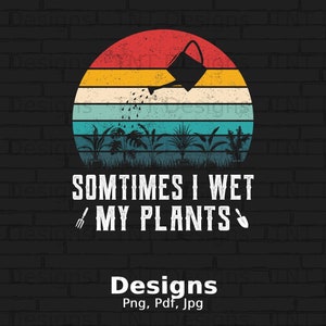 Manchmal befeuchte ich meine Pflanzen digitale Datei Sofortiger Download, lustiges Hobby Gartenarbeit Png T-Shirt Design, Gartenarbeit Png, Gärtner Geschenk Png, Blumen