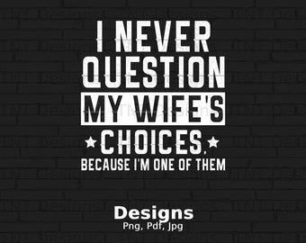 I Never Question My Wife&#39;s Choices Because I&#39;m One Of Them Digital Png File Instant Download, Funny Husband Shirt Design, Father&#39;s Day Gifts