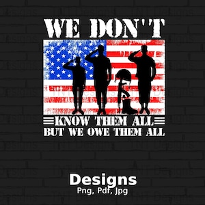 We Don&#39;t Know Them All But We Owe Them All Digital Png File Instant Download, Memorial Day T-Shirt Design, Patriotic Png, Veteran Shirt Png