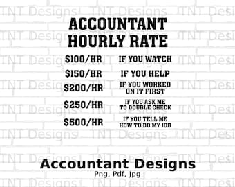May include: Black and white text on a white brick background. The text reads "Accountant Hourly Rate" with a list of hourly rates and reasons for the rate increase. The rates are $100/hr, $150/hr, $200/hr, $250/hr, and $500/hr. The reasons are "If you watch", "If you help", "If you worked on it first", "If you ask me to double check", and "If you tell me how to do my job". The text at the bottom reads "Accountant Designs Png, Pdf, Jpg".