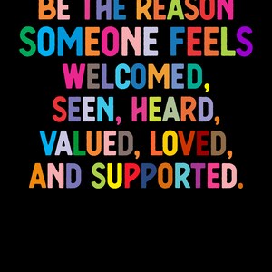 K&ouml;nnte beinhalten: Ein farbenfrohes Grafikdesign mit dem Text "BE THE REASON SOMEONE FEELS WELCOMED, SEEN, HEARD, VALUED, LOVED, AND SUPPORTED."