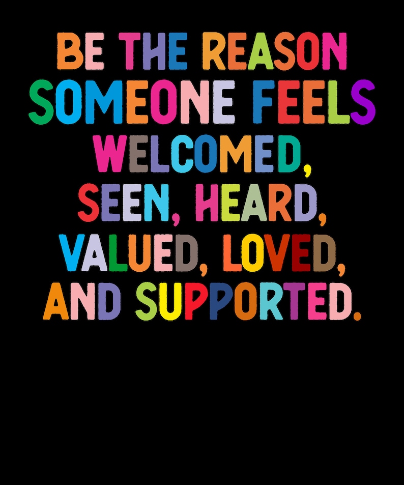 K&ouml;nnte beinhalten: Ein farbenfrohes Grafikdesign mit dem Text "BE THE REASON SOMEONE FEELS WELCOMED, SEEN, HEARD, VALUED, LOVED, AND SUPPORTED."