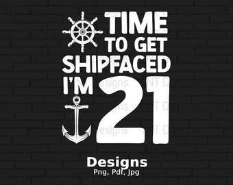 May include: White text on a black brick background reads "Time to get shipfaced I'm 21" with a ship's wheel and anchor graphic. The text "Designs Png, Pdf, Jpg" is at the bottom.