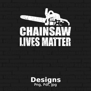 Chainsaw Lives Matter Digital PNG File Instant Download, Funny Chainsaw T-shirt Design, Chainsaw Lover Png, Funny Logger Shirt Png, Chainsaw