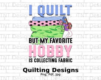 I Quilt But My Favorite Hobby Is Collecting Fabric Digital Png File, Instant Download, Funny Quilter Saying T-Shirt Design, Quilting PNG