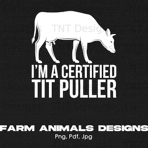 May include: A white silhouette of a cow with the text "I'M A CERTIFIED TIT PULLER" below it. The text "FARM ANIMALS DESIGNS Png, Pdf, Jpg" is at the bottom of the image.