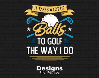 It Takes A Lot Of Balls To Golf The Way I Do Digital Png File, Instant Download, Golf Shirt Png, Funny Golfers Saying T-shirt Design