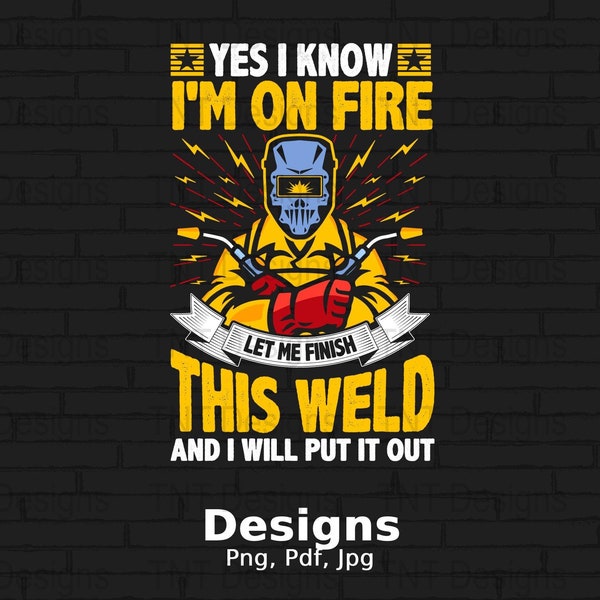 Yes I Know I'm On Fire Let Me Finish This Weld Digital Png File, Instant Download, Funny Welding T-Shirt Design, Welder Shirt Png, Welders