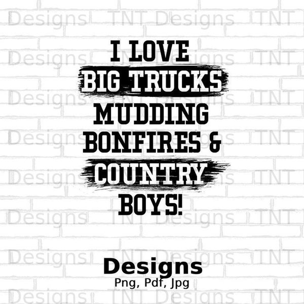 I Love Big Trucks Mudding Bonfires & Country Boys Digital Png File, Instant Download, Girls Truck Lover T-shirt Design, Cowboy Loving Png