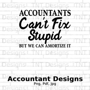 Accountants Can't Fix Stupid We Can Amortize It Digital File Download, Funny Accountant Shirt Png Design, Gifts for CPA, Accountant Mug Png