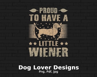 Proud to Have a Little Wiener Digital Png File Download, Dog Lover PNG, Wiener Dog T-shirt Design, Funny Dachshund Png, Dog Owner Shirt Png