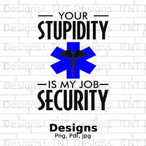 Your Stupidity Is My Job Security Digital Png File, Instant Download, Funny Paramedic Saying T-shirt Design, EMT Shirt Png, Emergency Png