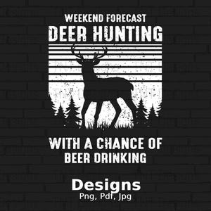 Weekend Forecast Deer Hunting With A Chance Of Beer Drinking Digital Png File, Deer Hunting shirt Design, Deer Hunter Png, Instant Download